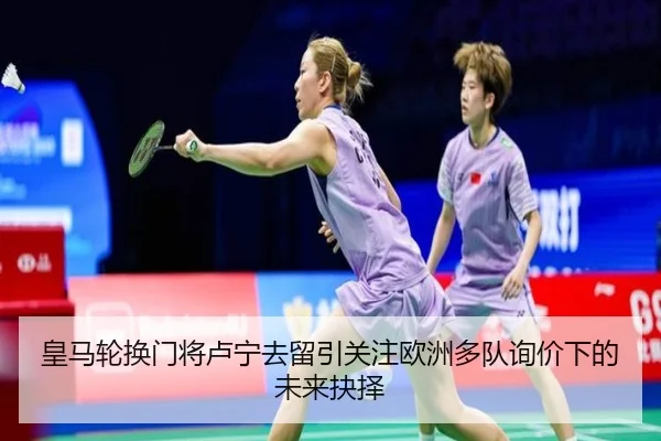 皇马轮换门将卢宁去留引关注欧洲多队询价下的未来抉择